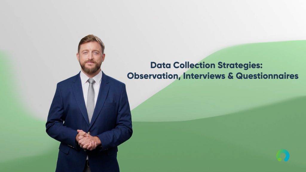 Data Collection Strategies: Observation, Interviews & Questionnaires